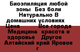 Биоэпиляция любой зоны. Без боли.Натурально.В домашних условиях. › Цена ­ 990 - Все города Медицина, красота и здоровье » Другое   . Алтайский край,Яровое г.